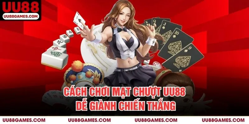 Cách chơi Mạt chượt UU88 dễ giành chiến thắng