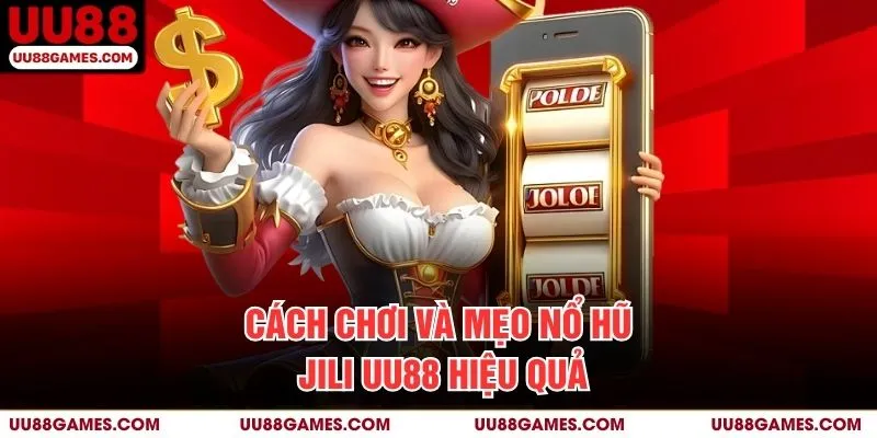 Cách chơi và mẹo Nổ hũ jili UU88 hiệu quả