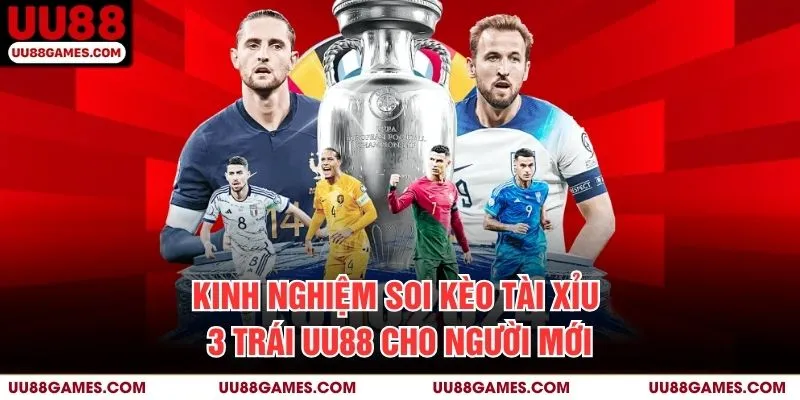 Kinh nghiệm soi kèo tài xỉu 3 trái UU88 cho người mới