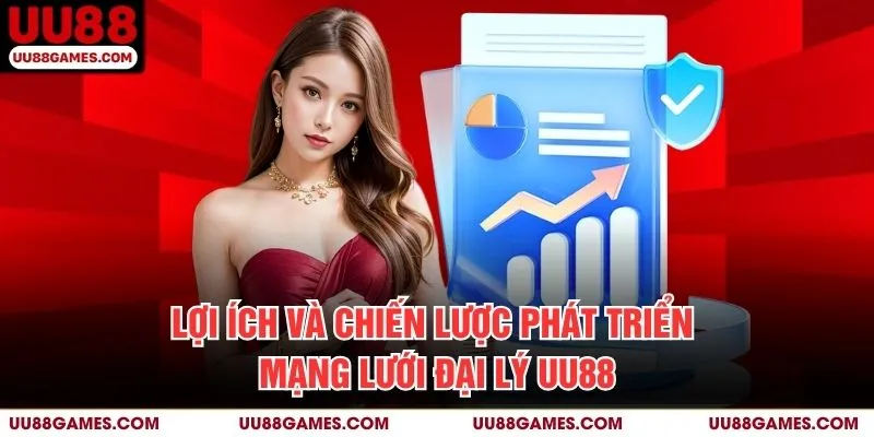 Lợi Ích và Chiến Lược Phát Triển Mạng Lưới Đại Lý UU88