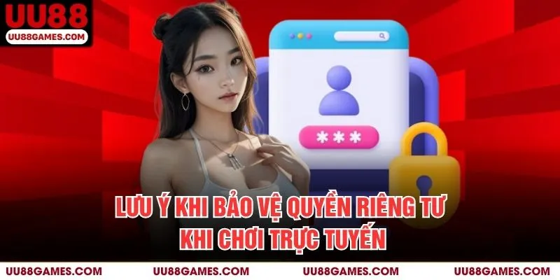 Lưu Ý Khi Bảo Vệ Quyền Riêng Tư Khi Chơi Trực Tuyến