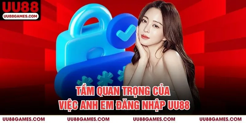 Tầm quan trọng của việc anh em đăng nhập UU88